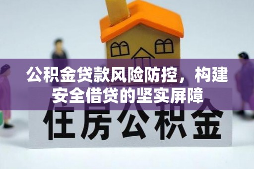 徐闻公积金贷款风险防控，构建安全借贷的坚实屏障