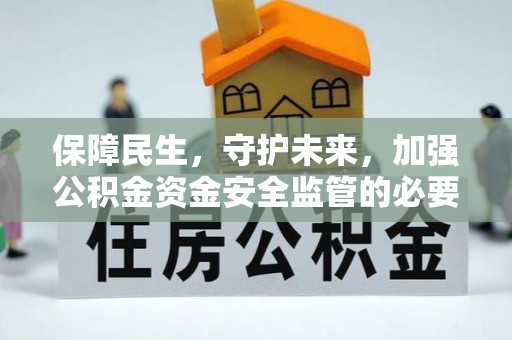徐闻保障民生，守护未来，加强公积金资金安全监管的必要性与实践