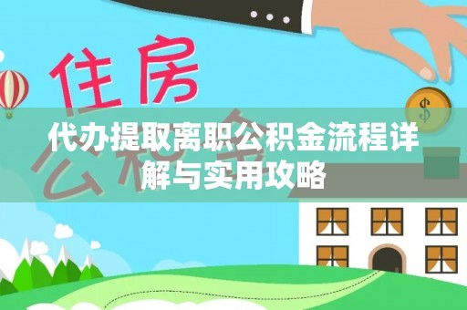 徐闻代办提取离职公积金流程详解与实用攻略