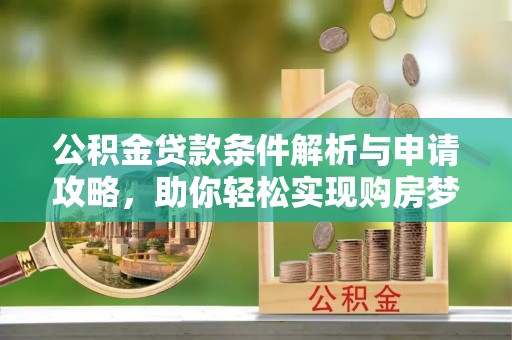 徐闻公积金贷款条件解析与申请攻略，助你轻松实现购房梦想