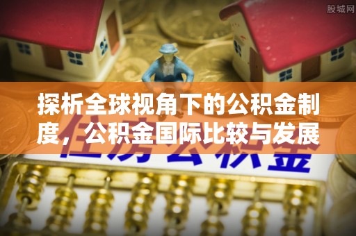 徐闻探析全球视角下的公积金制度，公积金国际比较与发展趋势