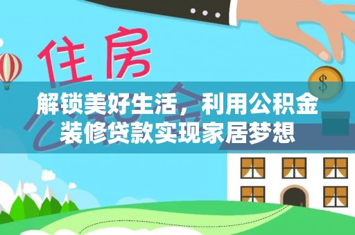 徐闻解锁美好生活，利用公积金装修贷款实现家居梦想