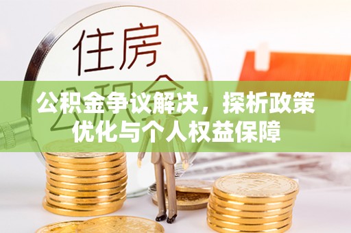 徐闻公积金争议解决，探析政策优化与个人权益保障