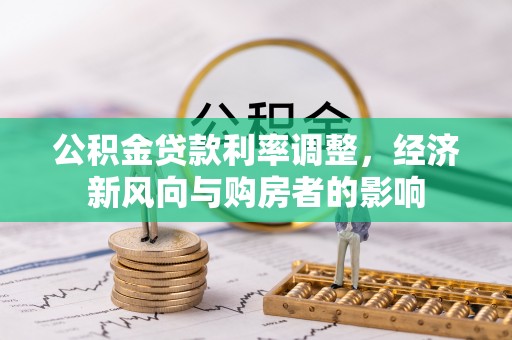 徐闻公积金贷款利率调整，经济新风向与购房者的影响