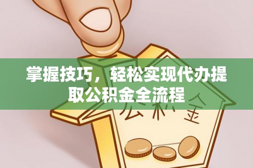 徐闻掌握技巧，轻松实现代办提取公积金全流程
