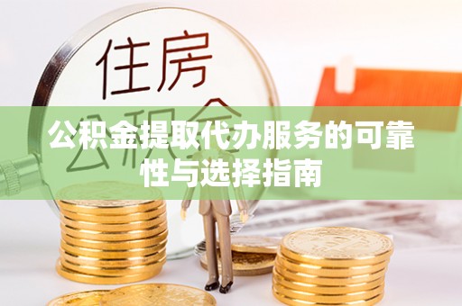 徐闻公积金提取代办服务的可靠性与选择指南