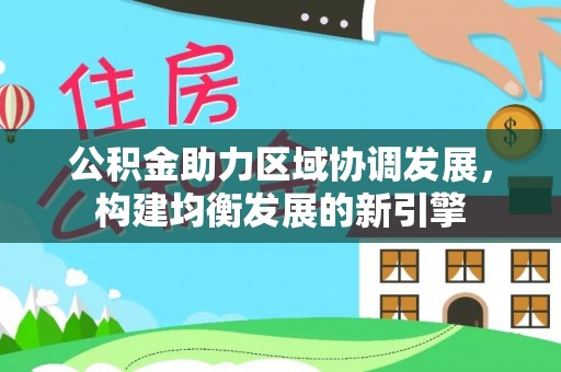 徐闻公积金助力区域协调发展，构建均衡发展的新引擎