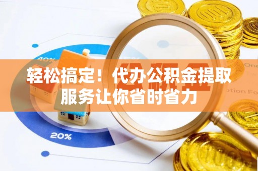 徐闻轻松搞定！代办公积金提取服务让你省时省力
