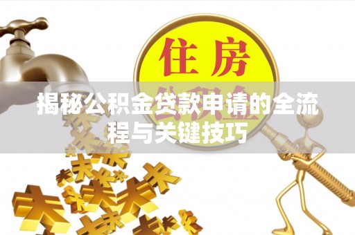 徐闻揭秘公积金贷款申请的全流程与关键技巧