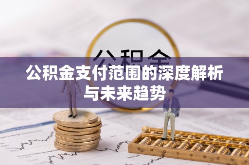 徐闻公积金支付范围的深度解析与未来趋势