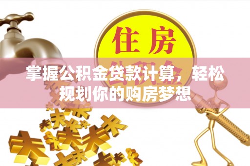 徐闻掌握公积金贷款计算，轻松规划你的购房梦想