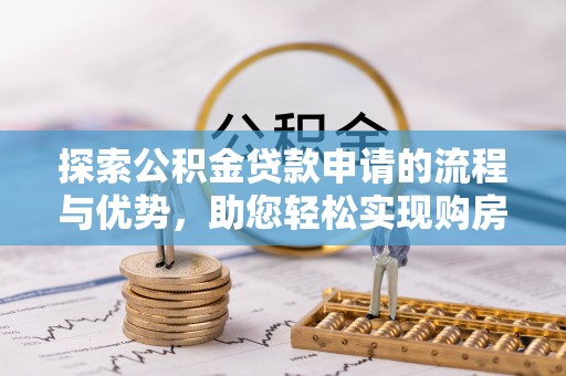 徐闻探索公积金贷款申请的流程与优势，助您轻松实现购房梦想