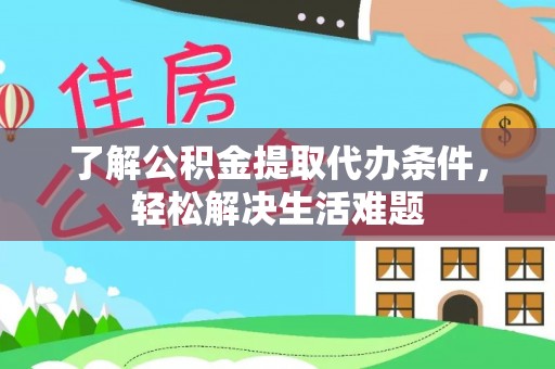 徐闻了解公积金提取代办条件，轻松解决生活难题