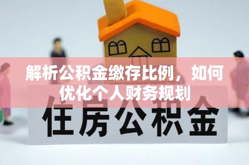 徐闻解析公积金缴存比例，如何优化个人财务规划