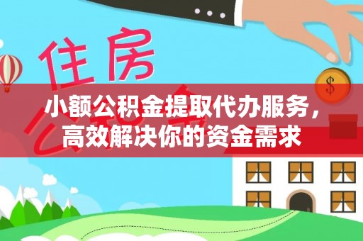 徐闻小额公积金提取代办服务，高效解决你的资金需求