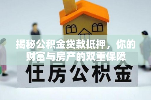 徐闻揭秘公积金贷款抵押，你的财富与房产的双重保障