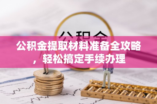 徐闻公积金提取材料准备全攻略，轻松搞定手续办理