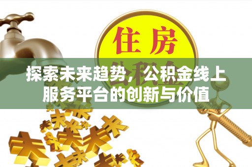 徐闻探索未来趋势，公积金线上服务平台的创新与价值