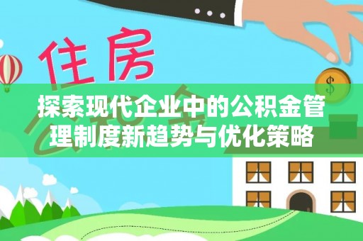 徐闻探索现代企业中的公积金管理制度新趋势与优化策略