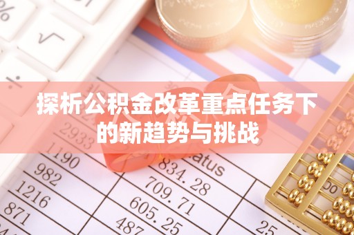 徐闻探析公积金改革重点任务下的新趋势与挑战