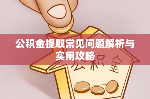 徐闻公积金提取常见问题解析与实用攻略