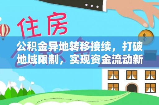 徐闻公积金异地转移接续，打破地域限制，实现资金流动新纪元