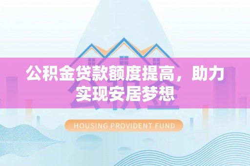 徐闻公积金贷款额度提高，助力实现安居梦想