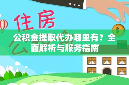 徐闻公积金提取代办哪里有？全面解析与服务指南