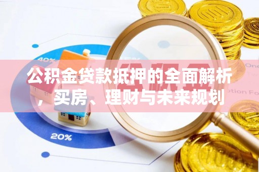 徐闻公积金贷款抵押的全面解析，买房、理财与未来规划