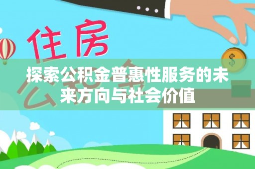 徐闻探索公积金普惠性服务的未来方向与社会价值