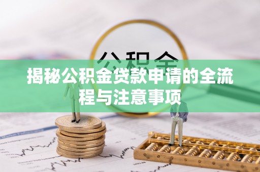 徐闻揭秘公积金贷款申请的全流程与注意事项