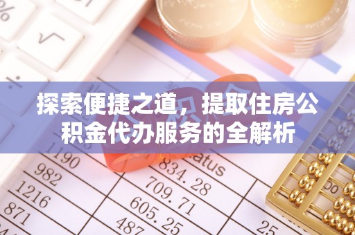 徐闻探索便捷之道，提取住房公积金代办服务的全解析