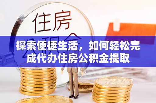 徐闻探索便捷生活，如何轻松完成代办住房公积金提取