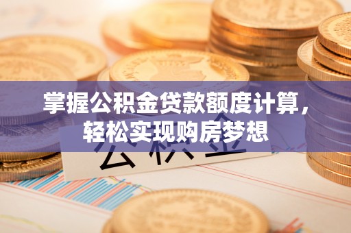徐闻掌握公积金贷款额度计算，轻松实现购房梦想