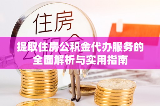 徐闻提取住房公积金代办服务的全面解析与实用指南
