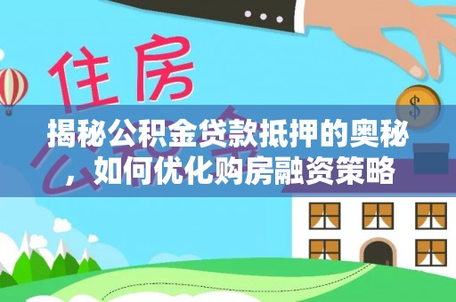 徐闻揭秘公积金贷款抵押的奥秘，如何优化购房融资策略