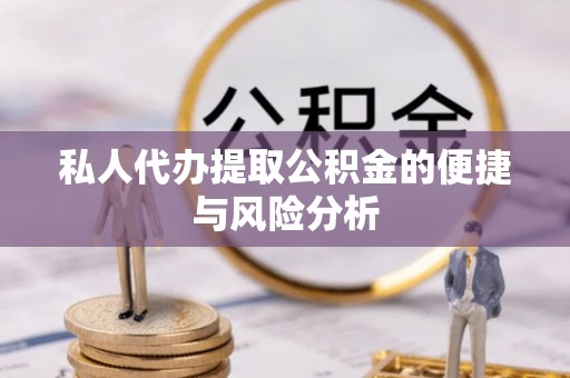 徐闻私人代办提取公积金的便捷与风险分析