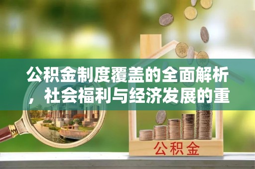 徐闻公积金制度覆盖的全面解析，社会福利与经济发展的重要纽带