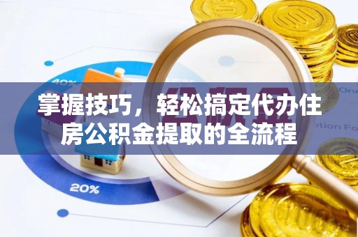徐闻掌握技巧，轻松搞定代办住房公积金提取的全流程
