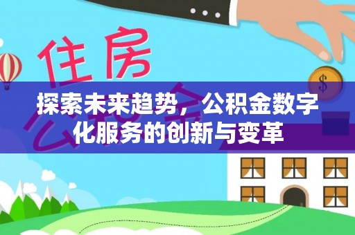 徐闻探索未来趋势，公积金数字化服务的创新与变革
