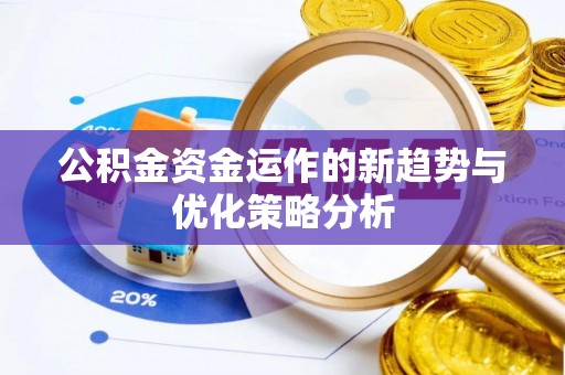 徐闻公积金资金运作的新趋势与优化策略分析