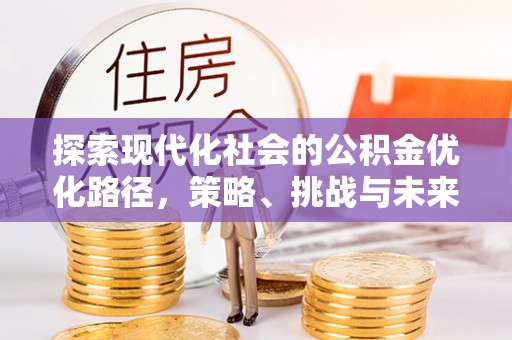 徐闻探索现代化社会的公积金优化路径，策略、挑战与未来展望