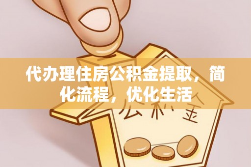 徐闻代办理住房公积金提取，简化流程，优化生活