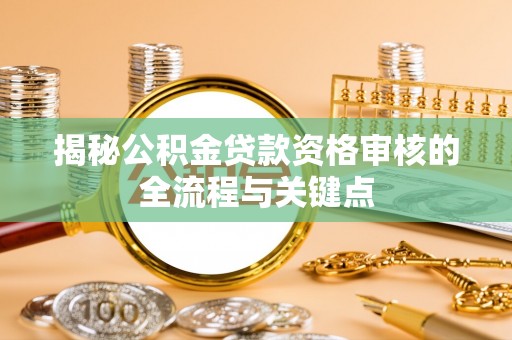 徐闻揭秘公积金贷款资格审核的全流程与关键点