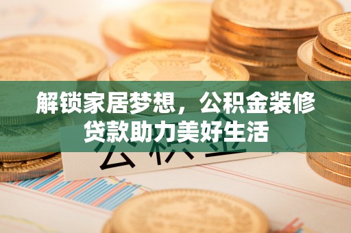 徐闻解锁家居梦想，公积金装修贷款助力美好生活