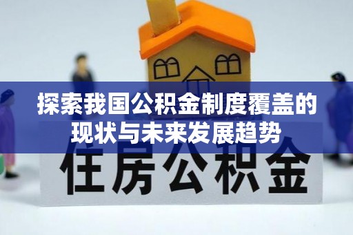 徐闻探索我国公积金制度覆盖的现状与未来发展趋势