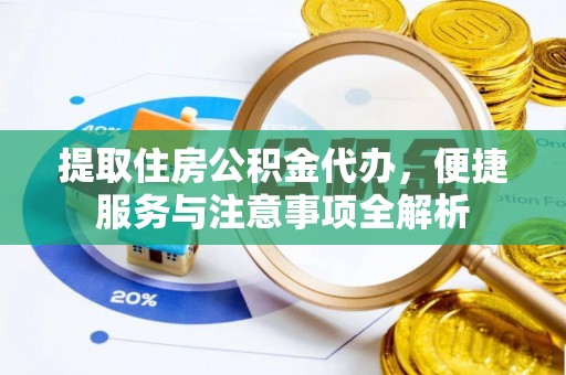 徐闻提取住房公积金代办，便捷服务与注意事项全解析
