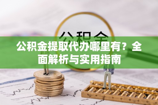 徐闻公积金提取代办哪里有？全面解析与实用指南