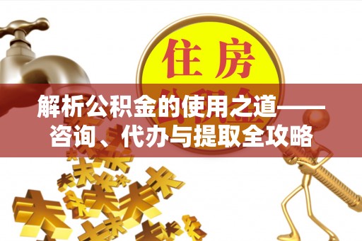徐闻解析公积金的使用之道——咨询、代办与提取全攻略