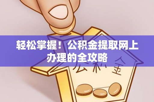 徐闻轻松掌握！公积金提取网上办理的全攻略
